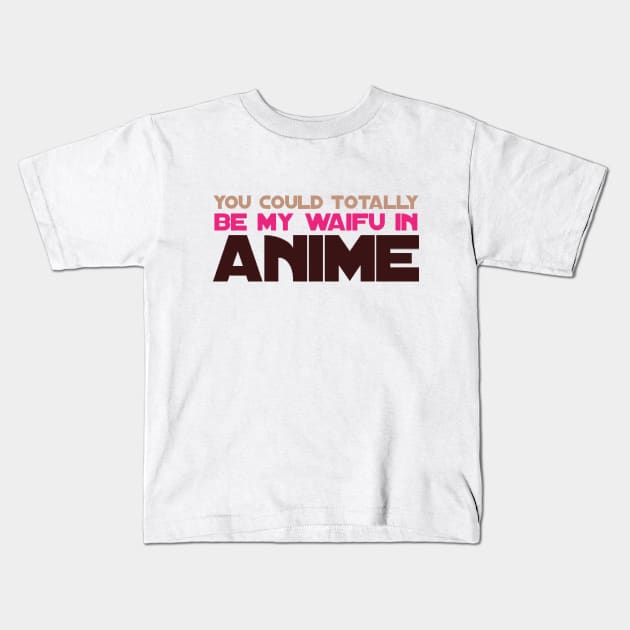 You could Totally be my Waifu in Anime Kids T-Shirt by Johan13